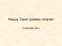 Презентация Наша Таня громко плачет презентация к занятию по развитию речи (младшая группа) по теме