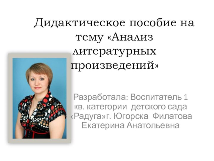 Дидактическое пособие на тему «Анализ литературных произведений»Разработала: Воспитатель 1 кв. категории детского