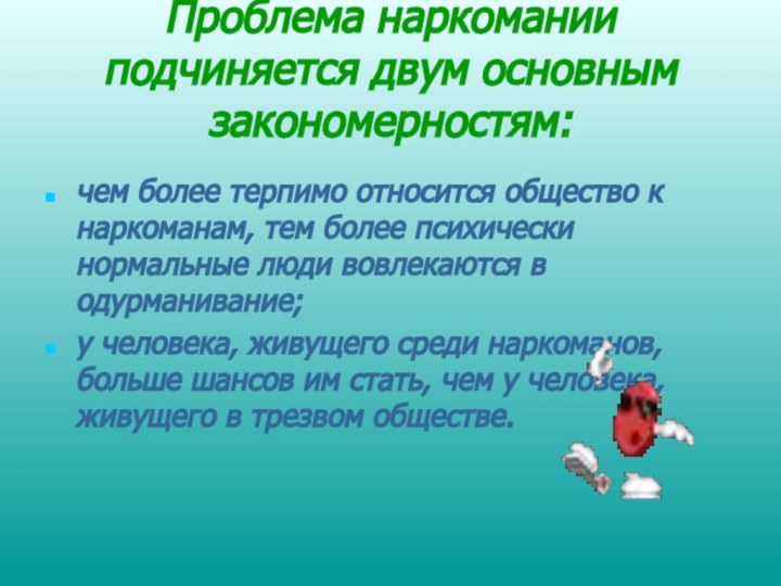 Проблема наркомании подчиняется двум основным закономерностям: чем более терпимо относится общество к