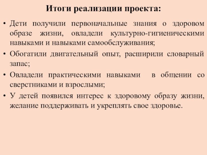 Итоги реализации проекта:Дети получили первоначальные знания о здоровом образе жизни, овладели культурно-гигиеническими