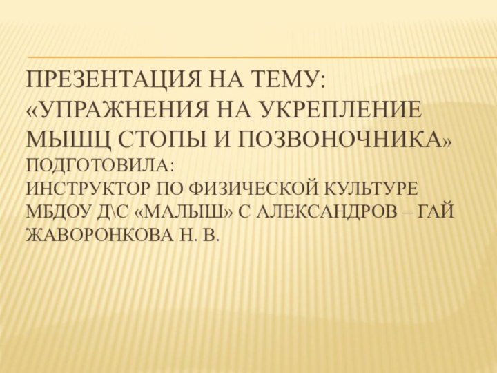 Презентация на тему: «Упражнения на укрепление мышц стопы и позвоночника» Подготовила: инструктор