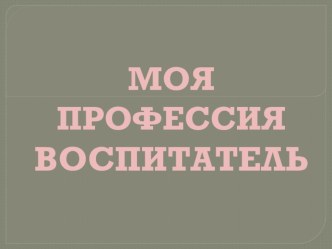 Призентация Моя профессия - воспитатель! материал по теме