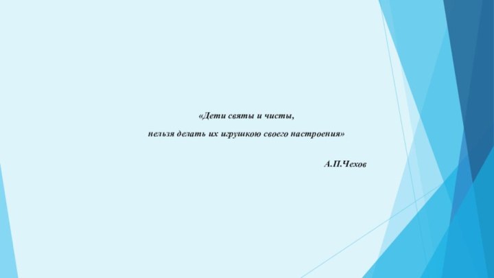  «Дети святы и чисты,нельзя делать их игрушкою своего настроения»