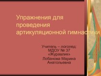 презентация Упражнения для проведения артикуляционной гимнастики презентация по логопедии по теме