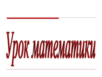 Урок математики презентация к уроку по математике (4 класс)