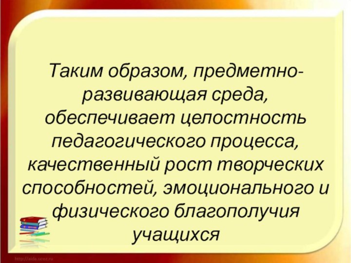 Таким образом, предметно- развивающая среда, обеспечивает целостность педагогического процесса, качественный рост творческих