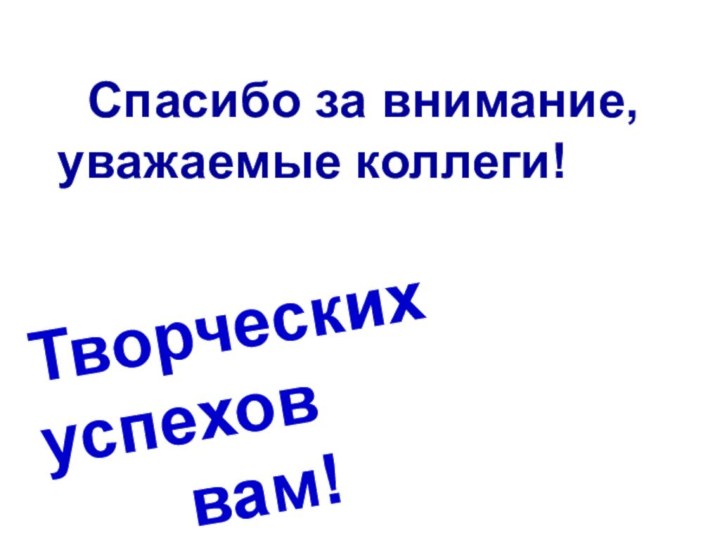 Спасибо за внимание, уважаемые коллеги!Творческих успехов