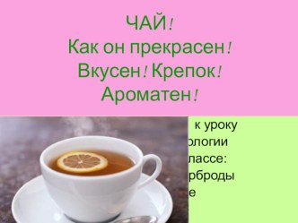 Чай! Как он прекрасен! Вкусен! Крепок! Ароматен! презентация к уроку по технологии по теме