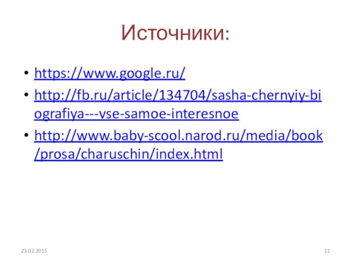 Источники:https://www.google.ru/http://fb.ru/article/134704/sasha-chernyiy-biografiya---vse-samoe-interesnoehttp://www.baby-scool.narod.ru/media/book/prosa/charuschin/index.html