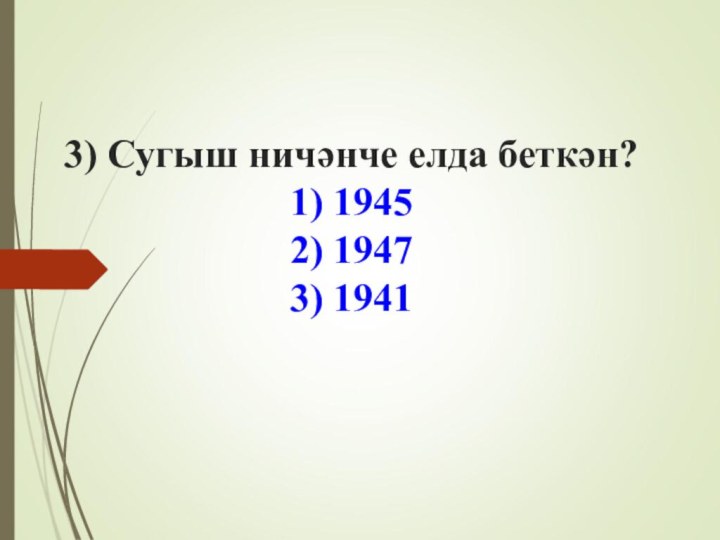 3) Сугыш ничәнче елда беткән?  1) 1945  2) 1947  3) 1941