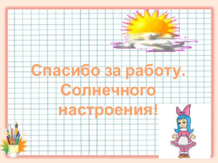 Спасибо за работу. Солнечного настроения!