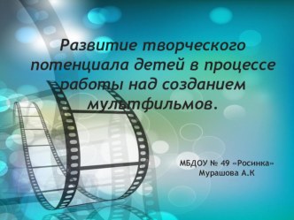 Развитие творческого потенциала детей в процессе работы над созданием мультфильмов презентация к уроку (подготовительная группа)