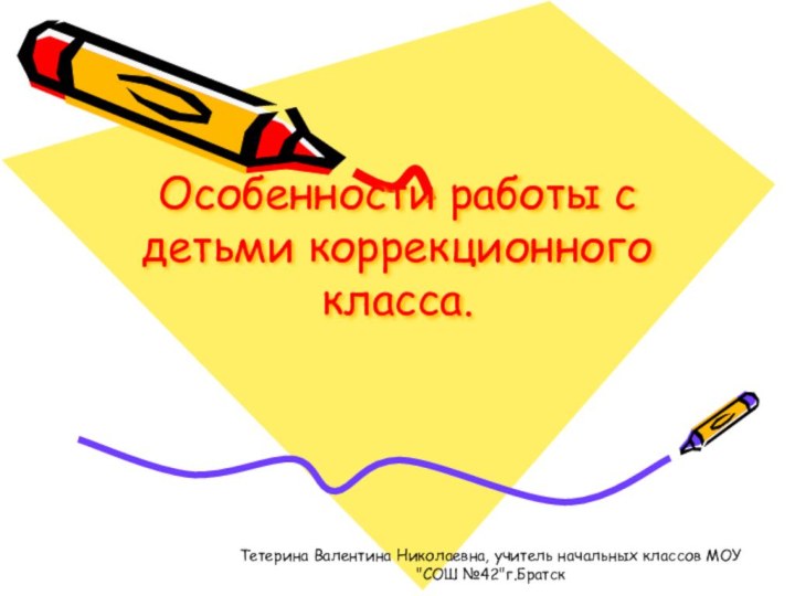 Особенности работы с детьми коррекционного класса.Тетерина Валентина Николаевна, учитель начальных классов МОУ 