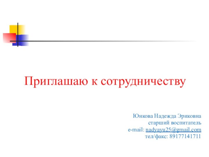 Юнкова Надежда Эриковнастарший воспитательe-mail: nadyayu25@gmail.comтел/факс: 89177141711Приглашаю к сотрудничеству