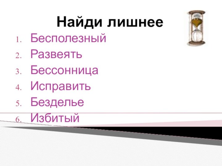 Найди лишнееБесполезныйРазвеятьБессонницаИсправитьБездельеИзбитый