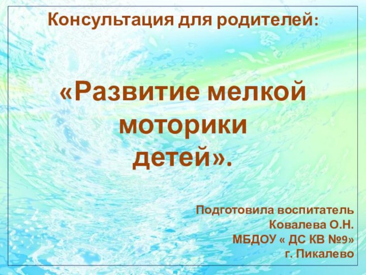 Консультация для родителей:«Развитие мелкой моторикидетей».Подготовила воспитательКовалева О.Н.МБДОУ « ДС КВ №9»г. Пикалево