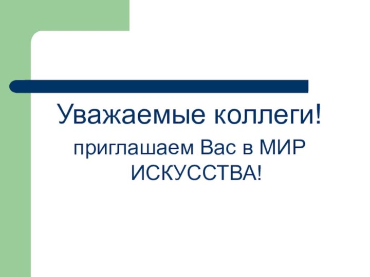 Уважаемые коллеги!приглашаем Вас в МИР ИСКУССТВА!