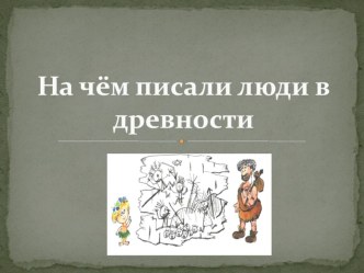 Презентация к конспекту НОД На чем писали люди в древности презентация к уроку по окружающему миру (подготовительная группа)