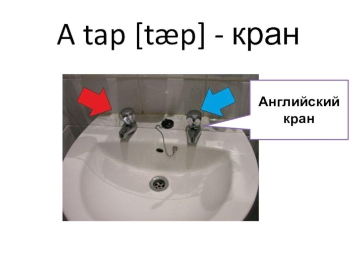 A tap [tæp] - кранАнглийский кран