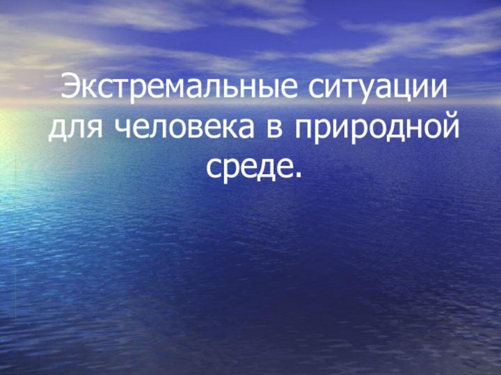 Экстремальные ситуации для человека в природной среде.