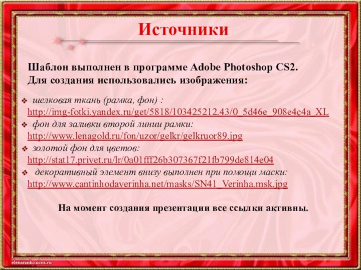 ИсточникиШаблон выполнен в программе Adobe Photoshop CS2. Для создания использовались изображения: шелковая