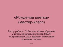 Презентация Мастер класс Рождение цветка презентация к уроку по технологии (2, 3, 4 класс)