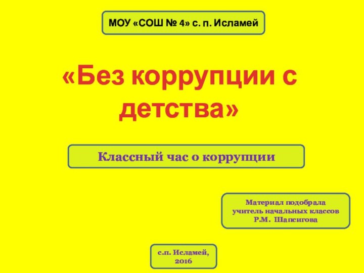 «Без коррупции с детства»МОУ «СОШ № 4» с. п. ИсламейКлассный час о