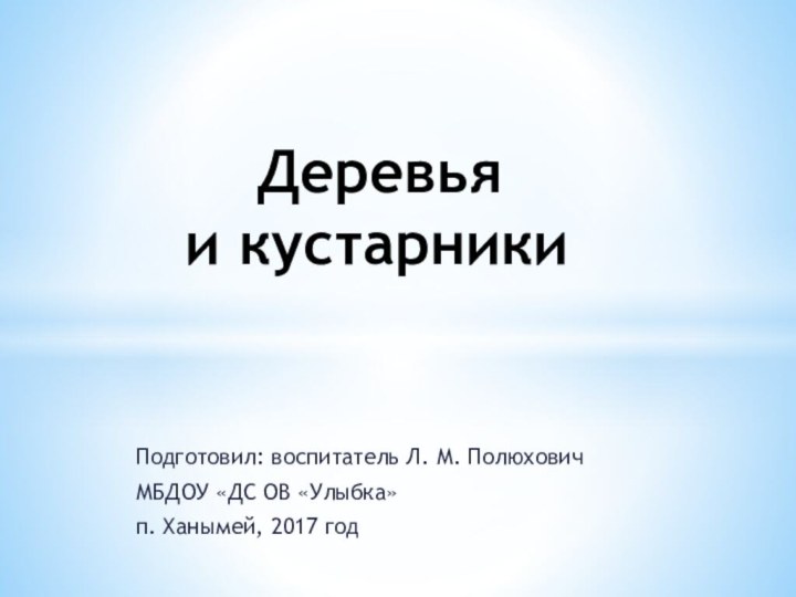 Подготовил: воспитатель Л. М. ПолюховичМБДОУ «ДС ОВ «Улыбка» п. Ханымей, 2017 год