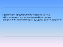 Использование нетрадиционного оборудования для развития мелкой моторики рук детей раннего возраста презентация к уроку (младшая группа)