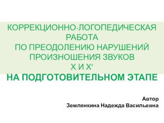 Подготовительный этап коррекционно-логопедической работы по преодолению нарушений произношения звуков Х и Х' презентация к уроку по логопедии по теме