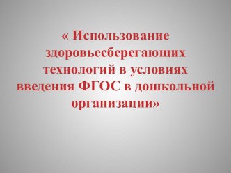 Использование здоровьесберегающих технологий в условиях введения ФГОС в дошкольной организации презентация