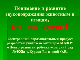 Тематическая презентация Понимание и развитие звукоподражаний животным и птицам. Кто как кричит? презентация по логопедии