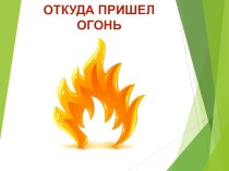 Презентация к познавательному занятию Откуда огонь пришёл методическая разработка (средняя группа)