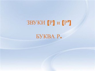 Звуки [Р] и [Р']. Буква Р. методическая разработка по логопедии (подготовительная группа) по теме