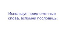 Презентация Пословицы презентация к уроку (1 класс) по теме