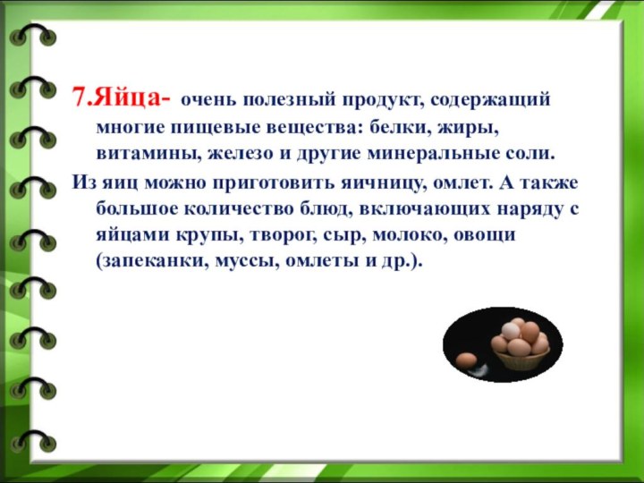 7.Яйца- очень полезный продукт, содержащий многие пищевые вещества: белки, жиры, витамины, железо