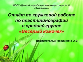 Отчёт по кружковой работе по пластилинографии в средней группеВесёлый комочек презентация к уроку по аппликации, лепке (средняя группа)