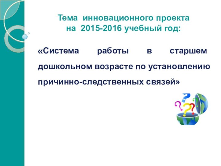 Тема инновационного проектана 2015-2016 учебный год: «Система работы в старшем дошкольном возрасте