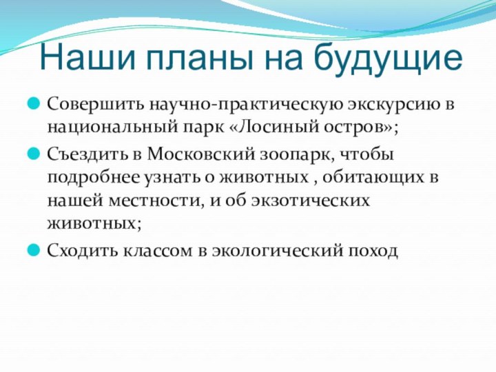 Наши планы на будущиеСовершить научно-практическую экскурсию в национальный парк «Лосиный остров»;Съездить в