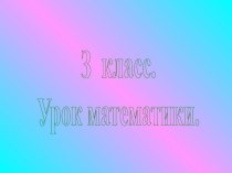 Разработка урока математики в 3 классе методическая разработка по математике (3 класс) по теме