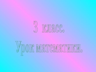 Разработка урока математики в 3 классе методическая разработка по математике (3 класс) по теме