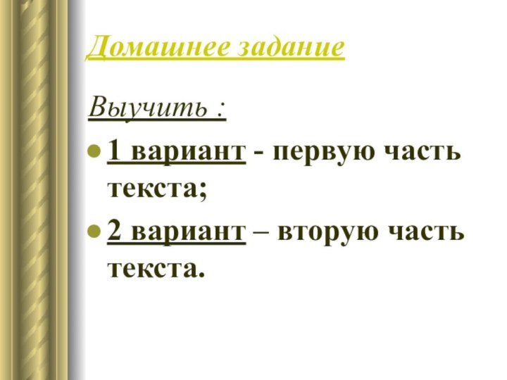 Домашнее заданиеВыучить :1 вариант - первую часть текста;2 вариант – вторую часть текста.