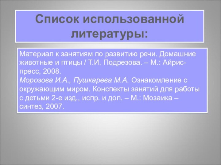 Список использованной литературы:Материал к занятиям по развитию речи. Домашние животные и птицы