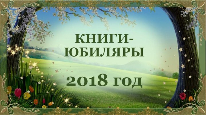 КНИГИ-ЮБИЛЯРЫ 2018 год