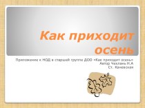 Презентация к конспекту образовательной деятельности в области Познавательное развитие в старшей группе Как приходит осень презентация к уроку по окружающему миру (старшая группа)