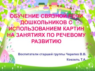 ОБУЧЕНИЕ СВЯЗНОЙ РЕЧИ ДОШКОЛЬНИКОВ С ИСПОЛЬЗОВАНИЕМ КАРТИН НА ЗАНЯТИЯХ ПО РЕЧЕВОМУ РАЗВИТИЮ презентация к уроку по развитию речи (старшая группа)