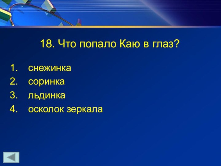 18. Что попало Каю в глаз? снежинка соринка льдинка осколок зеркала