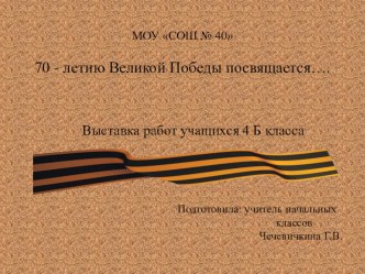 Выставка работ учащихся 4 Б класса 70 - летию Великой Победы посвящается…. материал (4 класс) по теме