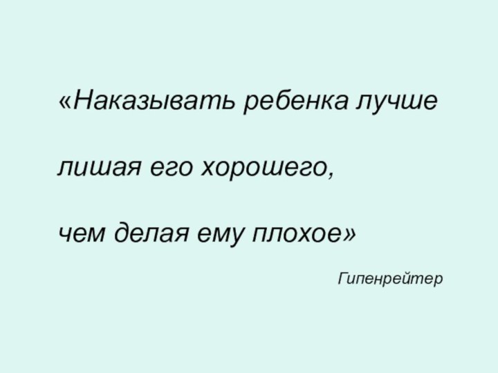 «Наказывать ребенка лучше лишая его хорошего, чем делая ему плохое»