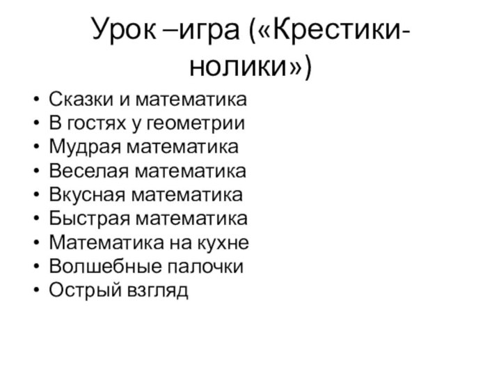 Урок –игра («Крестики-нолики»)Сказки и математикаВ гостях у геометрииМудрая математикаВеселая математикаВкусная математика Быстрая математикаМатематика на кухнеВолшебные палочкиОстрый взгляд 